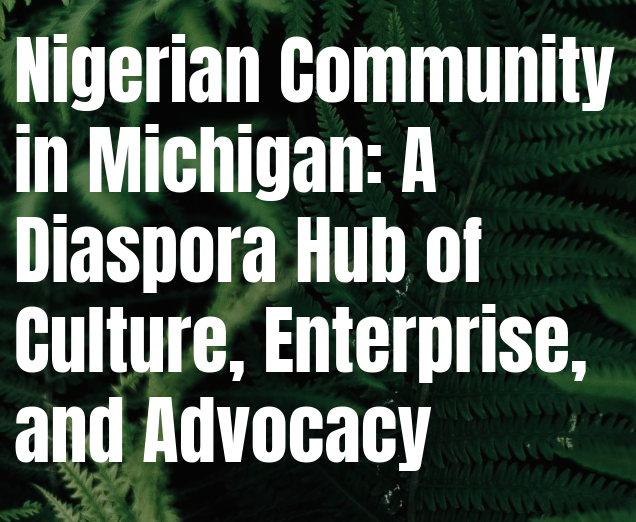 Michigan is Home to a Vibrant and Deeply Rooted Nigerian Diaspora